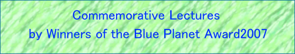 Commemorative Lectures by Winners of the Blue Planet Award2007