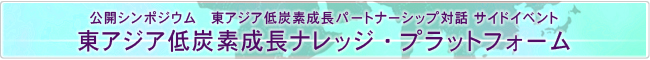 公開シンポジウム 東アジア低炭素成長パートナーシップ対話 サイドイベント 「東アジア低炭素成長ナレッジ・プラットフォーム」