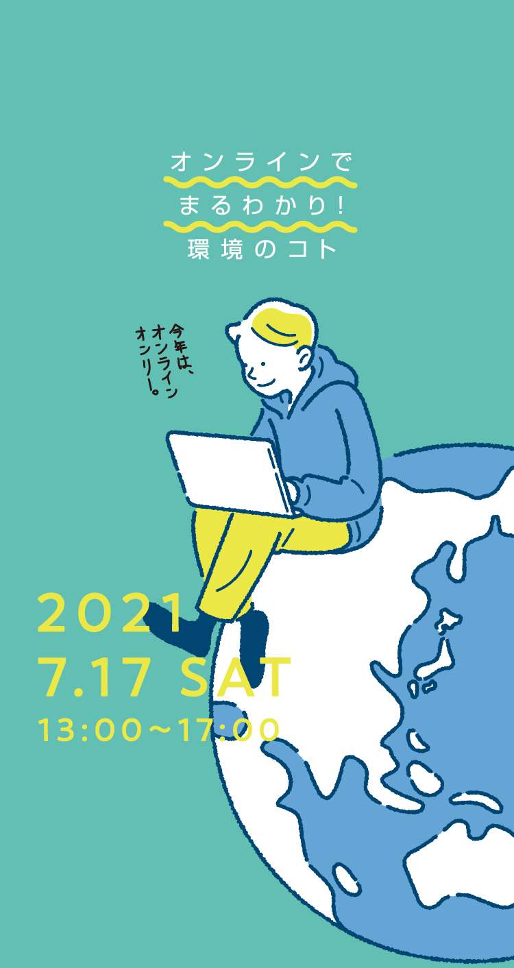 オンラインでまるわかり！環境のコト 2021 7.17 SAT 13:00〜17:00