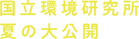 国立環境研究所 夏の大公開