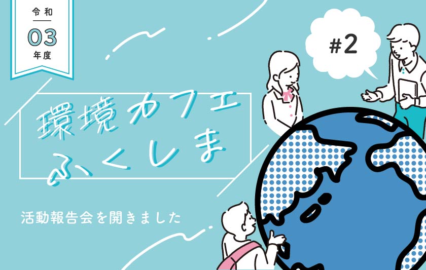 脱炭素社会には何が必要？「環境カフェふくしま」の報告会を開きましたサムネイル