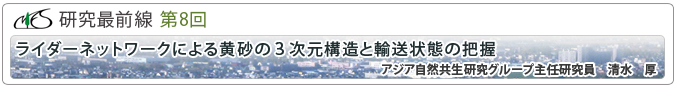 研究最前線第8回「ライダーネットワークによる黄砂の３次元構造と輸送状態の把握」