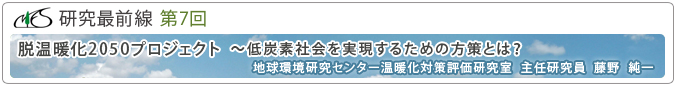 研究最前線第7回「脱温暖化2050プロジェクト～低炭素社会を実現するための方策とは？」