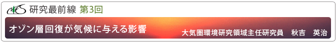研究最前線第3回「オゾン層回復が気候に与える影響」