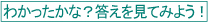 わかったかな？答えを見てみよう！