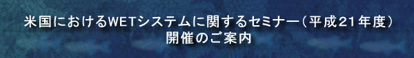 米国におけるWETシステムに関するセミナー（平成21年度）開催案内