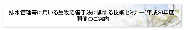 排水管理等に用いる生物応答手法に関する技術セミナー（平成26年度）開催のご案内