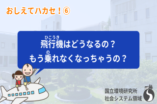 【おしえてハカセ！⑥】飛行機はどうなるの？　もう乗れなくなっちゃうの？